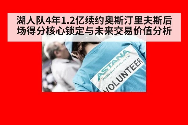 湖人队4年1.2亿续约奥斯汀里夫斯后场得分核心锁定与未来交易价值分析