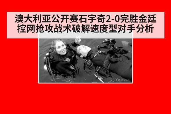 澳大利亚公开赛石宇奇2-0完胜金廷 控网抢攻战术破解速度型对手分析