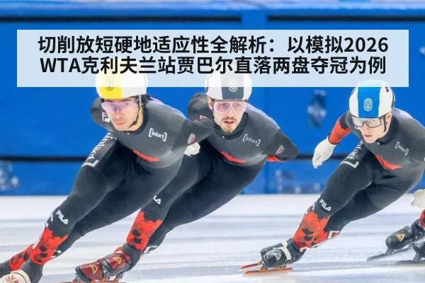 切削放短硬地适应性全解析:以模拟2026WTA克利夫兰站贾巴尔直落两盘夺冠为例