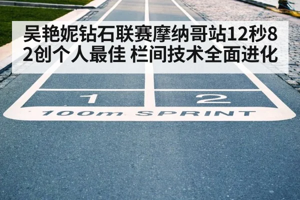 吴艳妮钻石联赛摩纳哥站12秒82创个人最佳 栏间技术全面进化