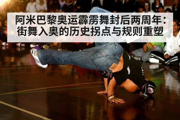 阿米巴黎奥运霹雳舞封后两周年：街舞入奥的历史拐点与规则重塑